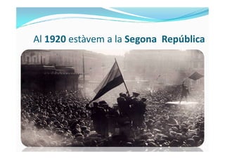 Al 1920 estàvem a la Segona República
 