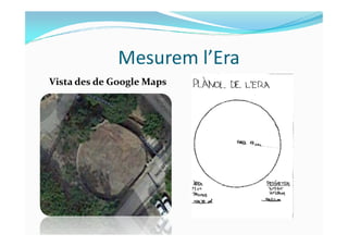 Mesurem l’Era
Vista des de Google Maps
 