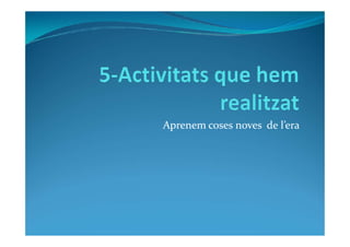 Aprenem coses noves de l’eraAprenem coses noves de l’era
 