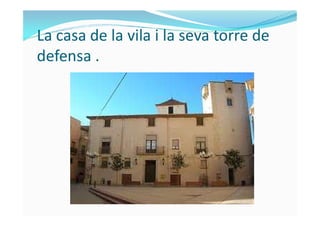 La casa de la vila i la seva torre de
defensa .
 