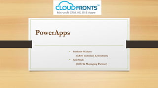 PowerApps
• Subhash Mahato
(CRM Technical Consultant)
• Anil Shah
(CEO & Managing Partner)
 