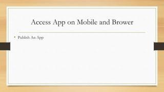 Access App on Mobile and Brower
• Publish An App
 