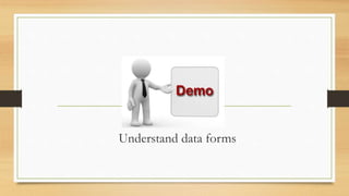 Understand data forms
 