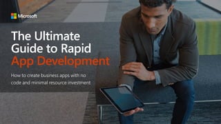 How to create business apps with no
code and minimal resource investment
The Ultimate
Guide to Rapid
App Development
 