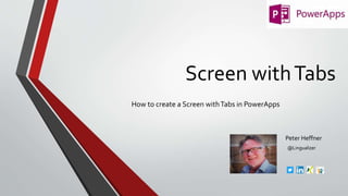 Screen withTabs
How to create a Screen withTabs in PowerApps
Peter Heffner
@Lingualizer
 