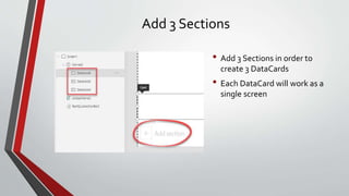 Add 3 Sections
• Add 3 Sections in order to
create 3 DataCards
• Each DataCard will work as a
single screen
 