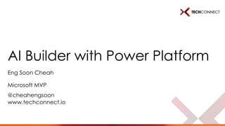 www.techconnect.io
AI Builder with Power Platform
Eng Soon Cheah
Microsoft MVP
@cheahengsoon
 