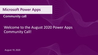 Microsoft Power Apps
Welcome to the August 2020 Power Apps
Community Call!
Community call
August 19, 2020
 