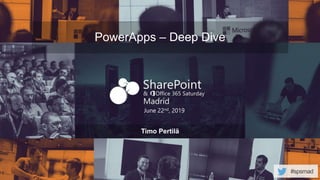 #spsmad
June 22nd, 2019
PowerApps – Deep Dive
Timo Pertilä
 