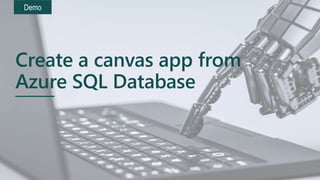 Demo
Create a canvas app from
Azure SQL Database