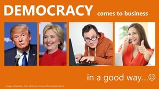 DEMOCRACY comes to business
in a good way…
Images: Wikipedia, Gary Skidmore, licensed from Adobe Stock
 