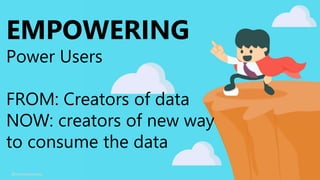 EMPOWERING
Power Users
FROM: Creators of data
NOW: creators of new way
to consume the data
@nmoneypenny
 