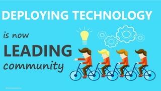 DEPLOYING TECHNOLOGY
is now
LEADING
community
@nmoneypenny
 