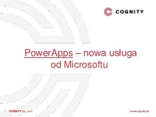 COGNITY Sp. z o.o. www.cognity.pl
PowerApps – nowa usługa
od Microsoftu
 