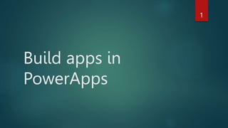 Build apps in
PowerApps
1
 