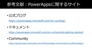 οףPowerAppsv륵
? ʽ֥
https://powerapps.microsoft.com/en-us/blog/
? ɥ
https://powerapps.microsoft.com/en-us/tutorials/getting-started/
? Community
https://powerusers.microsoft.com/t5/PowerApps-Community/ct-p/PowerApps1
 