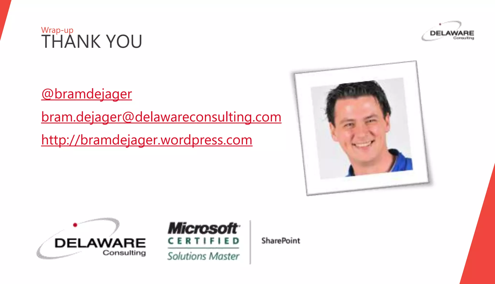 Wrap-up
THANK YOU
@bramdejager
bram.dejager@delaware.pro
bramdejager.wordpress.com
 