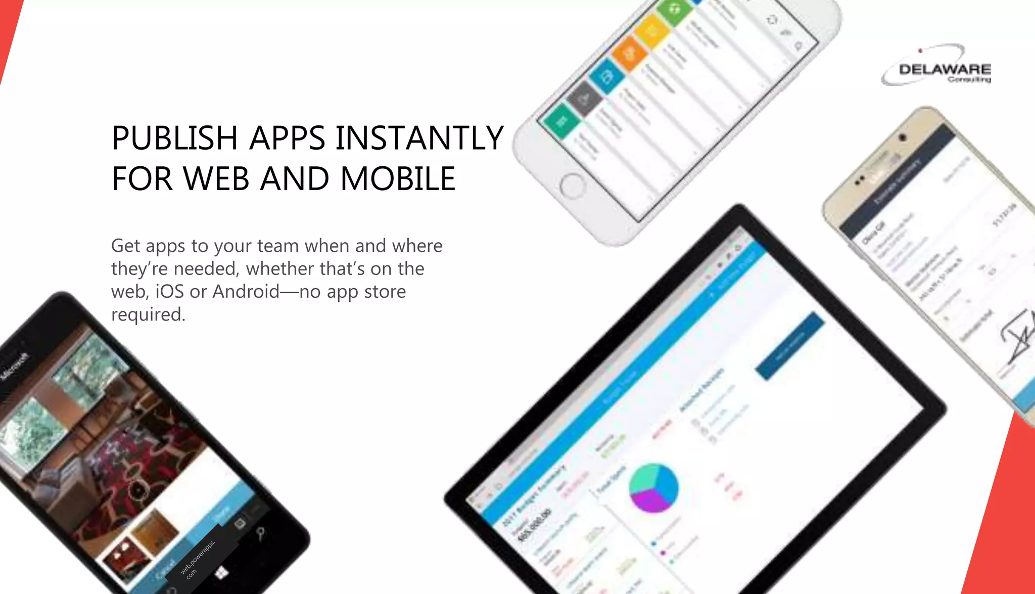 Get apps to your team when and where
they’re needed, whether that’s on the
web, iOS or Android—no app store
required.
PUBLISH APPS INSTANTLY
FOR WEB AND MOBILE
 