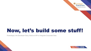 Now, let’s build some stuff!
PowerApps, the Developer Story: Build an API to Integrate Corporate Data
 