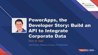 PowerApps, the
Developer Story: Build an
API to Integrate
Corporate Data
Bram de Jager
Lead Architect, Delaware Consulting, The Netherlands
 