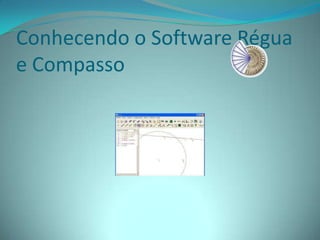 Conhecendo o Software Régua
e Compasso
 