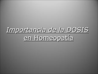 Importancia de la DOSIS   en Homeopatía 