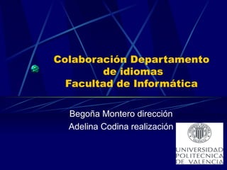 Colaboración Departamento  de idiomas Facultad de Informática Begoña Montero dirección Adelina Codina realización 