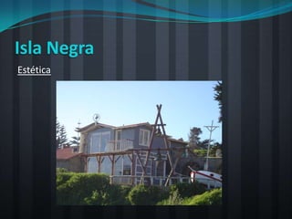 Isla Negra
Estética
 