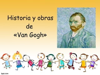 Historia y obras de  «Van Gogh» 