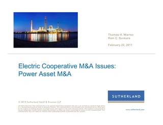Thomas H. Warren
                             Ram C. Sunkara

                             February 22, 2011




Electric Cooperative M&A Issues:
Power Asset M&A
 