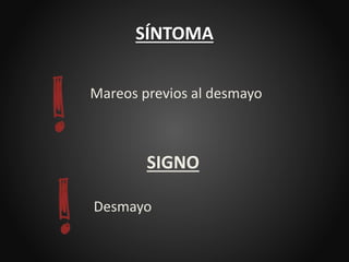 SÍNTOMA
Mareos previos al desmayo
SIGNO
Desmayo
 
