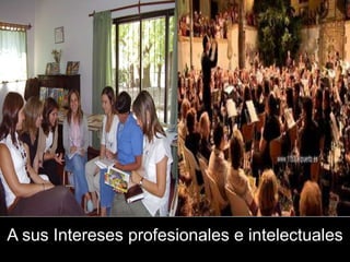A sus Intereses profesionales e intelectuales
 