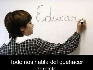 Todo nos habla del quehacer
 