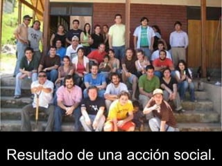 Resultado de una acción social.
 