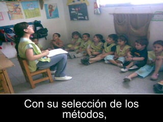 Con su selección de los
       métodos,
 