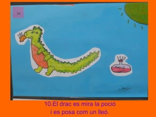 10.El drac es mira la poció
i es posa com un lleó.
 