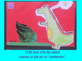 12.El drac s'ha fet valent
i pensa un pla en un “santiamén”.
 