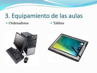 3. Equipamiento de las aulas
 Ordenadores    Tablets
 