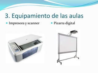 3. Equipamiento de las aulas
 Impresora y scanner    Pizarra digital
 