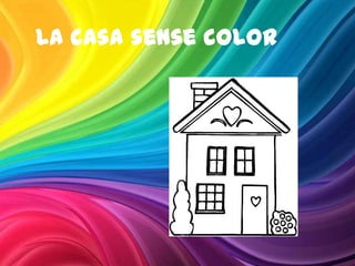 La casa sense color
 