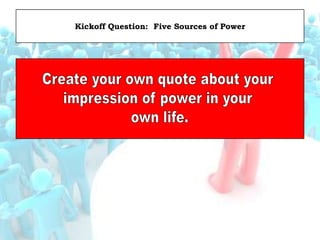 Kickoff Question: Five Sources of Power
 