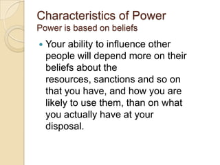 Characteristics of Power
Power is based on beliefs


Your ability to influence other
people will depend more on their
bel...