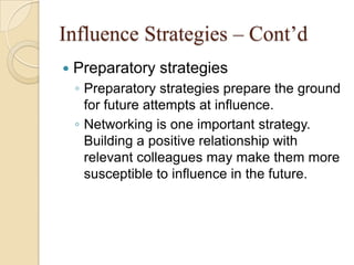 Influence Strategies – Cont’d


Preparatory strategies
◦ Preparatory strategies prepare the ground
for future attempts at...