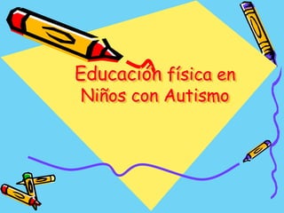 Educación física en
Niños con Autismo
 