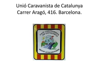 Unió Caravanista de Catalunya
Carrer Aragó, 416. Barcelona.
 