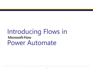 1
Introducing Flows in
Power Automate
Microsoft Flow
 