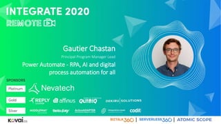 Gautier Chastan
Principal Program Manager Lead
Power Automate - RPA, AI and digital
process automation for all
 