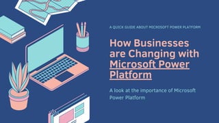 How Businesses
are Changing with
Microsoft Power
Platform
A QUICK GUIDE ABOUT MICROSOFT POWER PLATFORM
A look at the importance of Microsoft
Power Platform
 