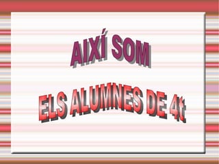 AIXÍ SOM ELS ALUMNES DE 4t 