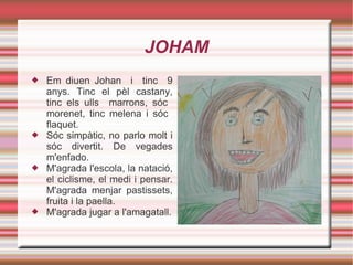 JOHAM <ul><li>Em diuen Johan  i  tinc  9 anys.  Tinc  el  pèl  castany, tinc els ulls  marrons, sóc  morenet, tinc melena ...
